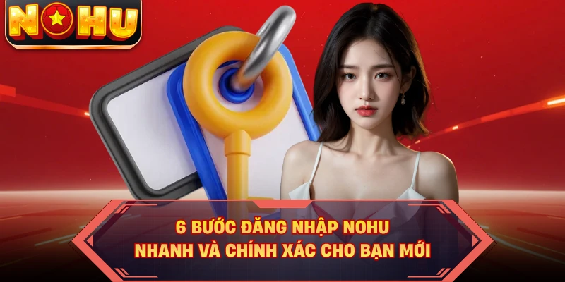 6 bước đăng nhập NOHU nhanh và chính xác cho bạn mới