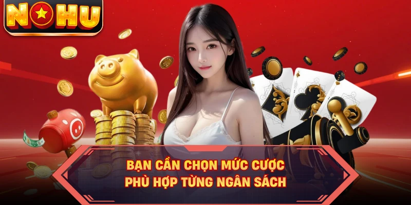 Bạn cần chọn mức cược phù hợp từng ngân sách