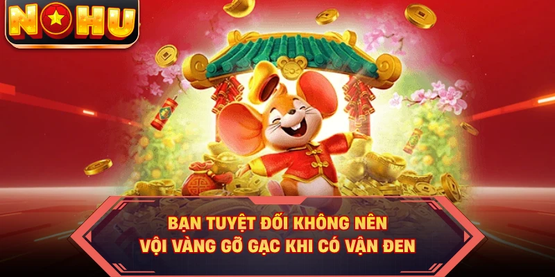 Bạn tuyệt đối không nên vội vàng gỡ gạc khi có vận đen