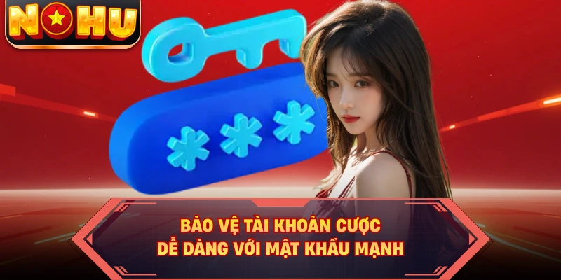 Bảo vệ tài khoản cược dễ dàng với mật khẩu mạnh