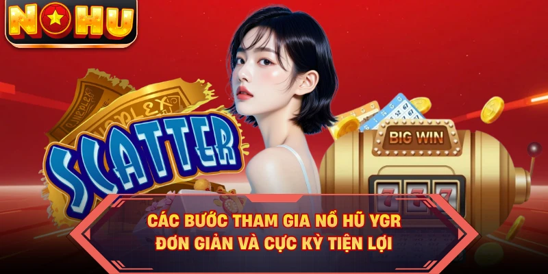 Các bước tham gia nổ hũ YGR đơn giản và cực kỳ tiện lợi