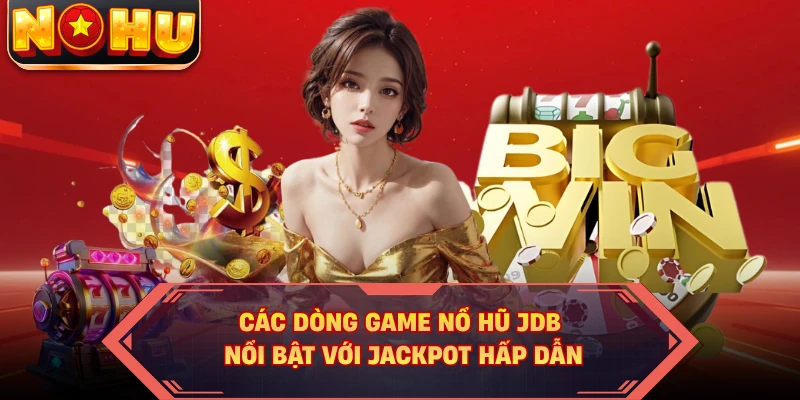 Các dòng game nổ hũ JDB nổi bật với jackpot hấp dẫn