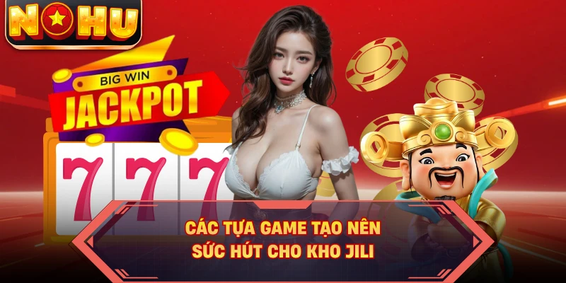 Các tựa game tạo nên sức hút cho kho JILI 