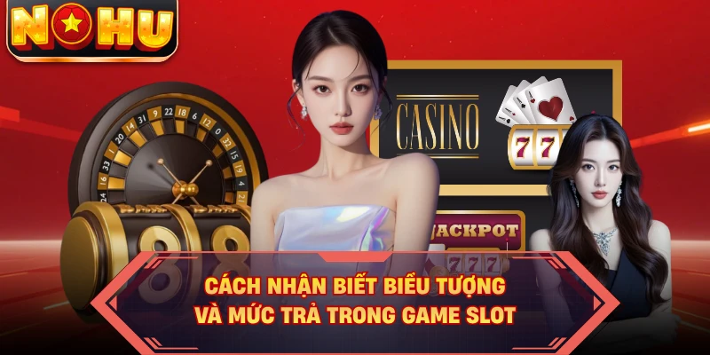 Cách nhận biết biểu tượng và mức trả trong game slot