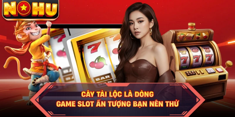 Cây Tài Lộc là dòng game slot ấn tượng bạn nên thử