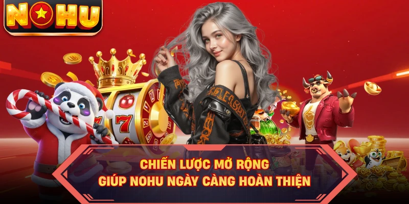 Chiến lược mở rộng giúp NOHU ngày càng hoàn thiện