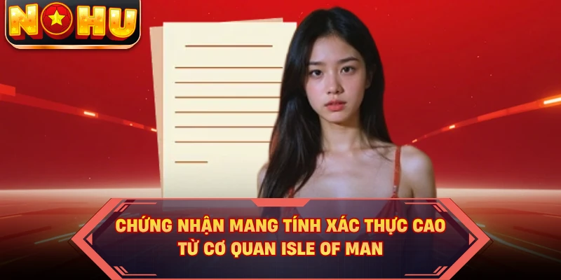 Chứng nhận mang tính xác thực cao từ cơ quan Isle of Man