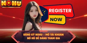 Đăng Ký NOHU - Mở Tài Khoản Nổ Hũ Dễ Dàng Tham Gia