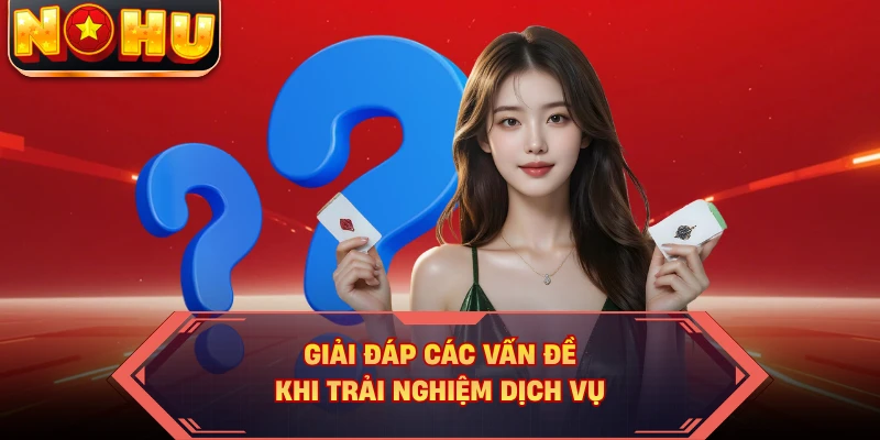 Giải đáp các vấn đề khi trải nghiệm dịch vụ