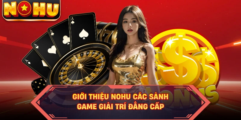 Giới thiệu NOHU các sảnh game giải trí đẳng cấp