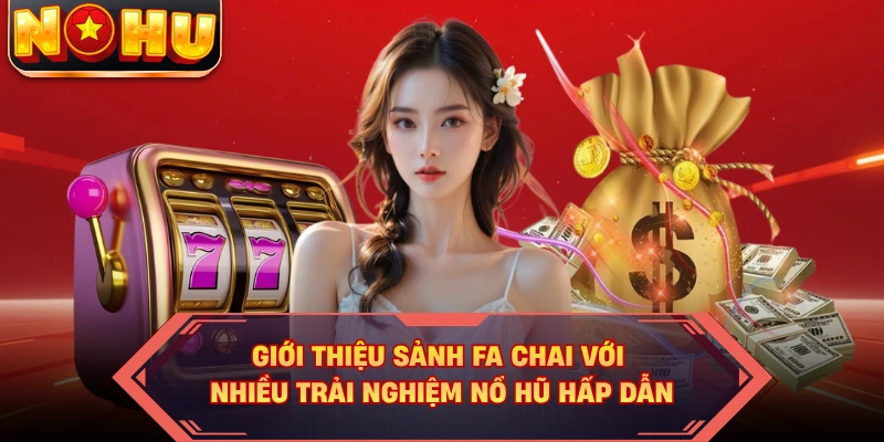 Giới thiệu sảnh Fa Chai với nhiều trải nghiệm nổ hũ hấp dẫn