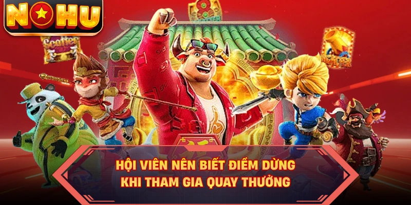 Hội viên nên biết điểm dừng khi tham gia quay thưởng
