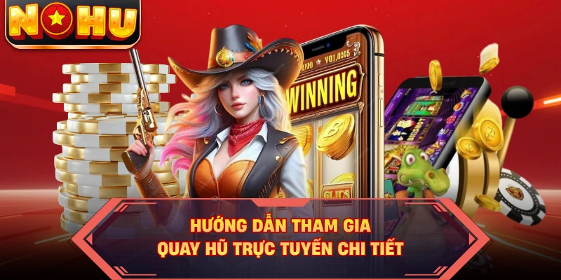 Hướng dẫn tham gia quay hũ trực tuyến chi tiết
