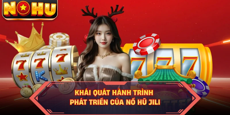Khái quát hành trình phát triển của nổ hũ JILI 