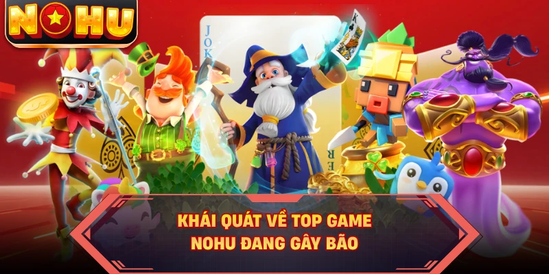 Khái quát về top game NOHU đang gây bão