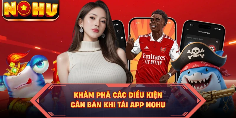 Khám phá các điều kiện căn bản khi tải app NOHU
