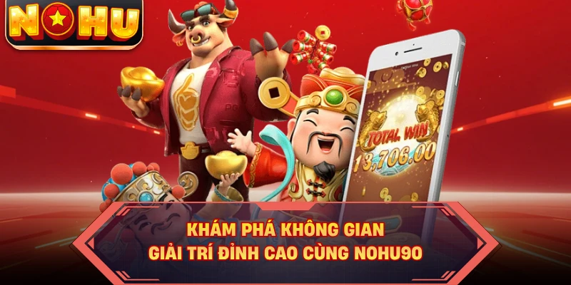 Khám phá không gian giải trí đỉnh cao cùng Nohu90