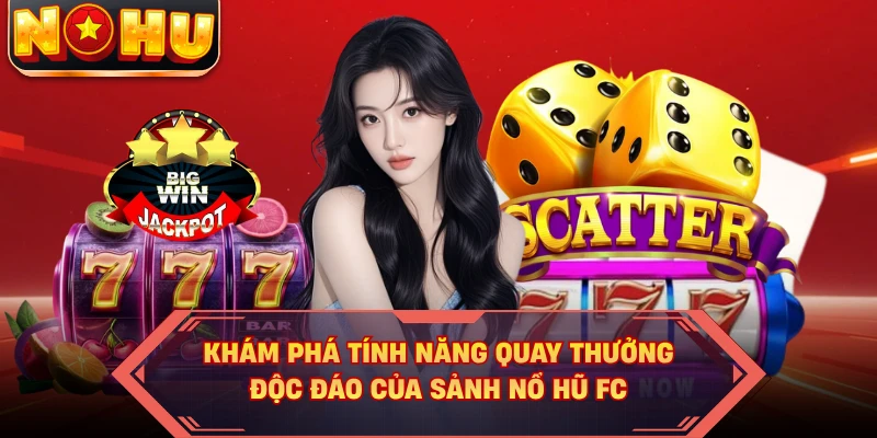Khám phá tính năng quay thưởng độc đáo của sảnh nổ hũ FC