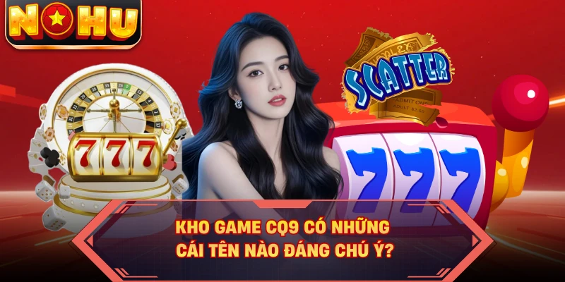 Kho game CQ9 có những cái tên nào đáng chú ý? 