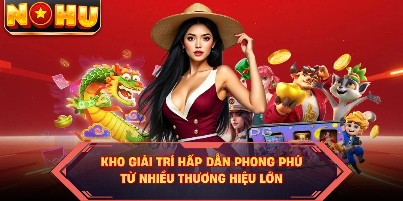 Kho giải trí hấp dẫn phong phú từ nhiều thương hiệu lớn