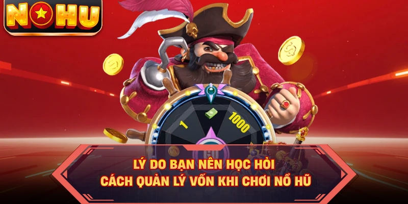 Lý do bạn nên học hỏi cách quản lý vốn khi chơi nổ hũ