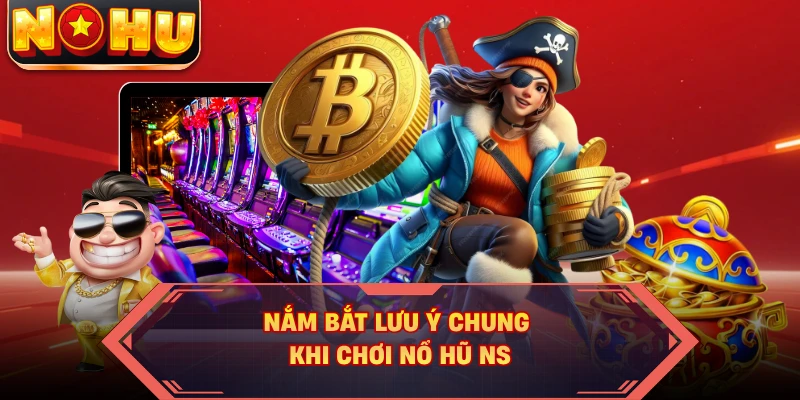 Nắm bắt lưu ý chung khi chơi nổ hũ NS