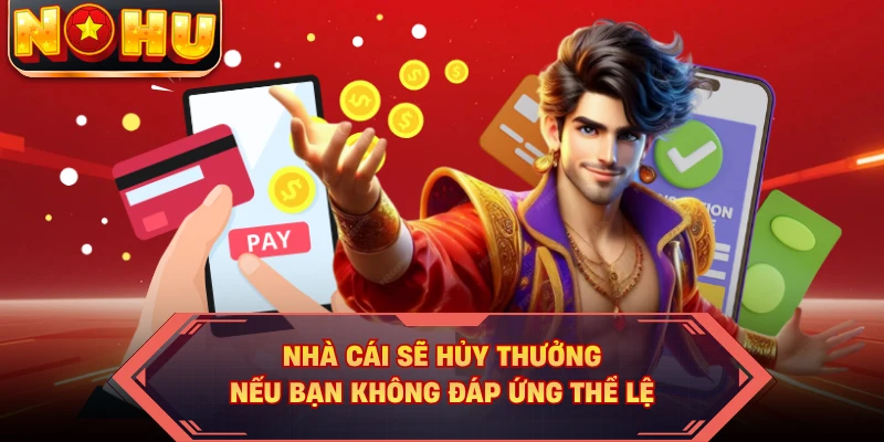 Nhà cái sẽ hủy thưởng nếu bạn không đáp ứng thể lệ