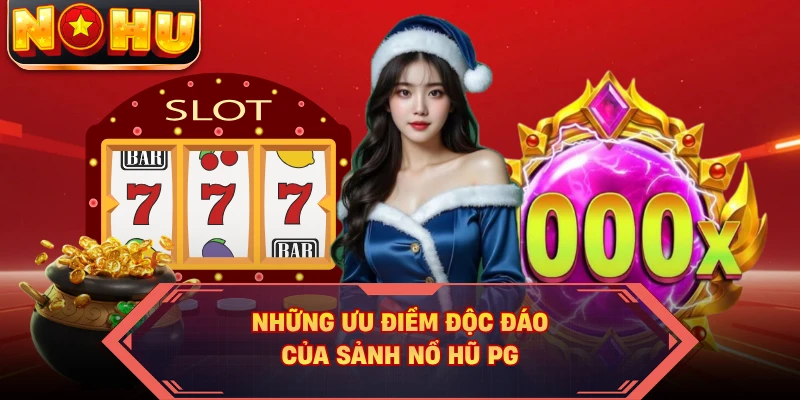 Những ưu điểm độc đáo của sảnh nổ hũ PG
