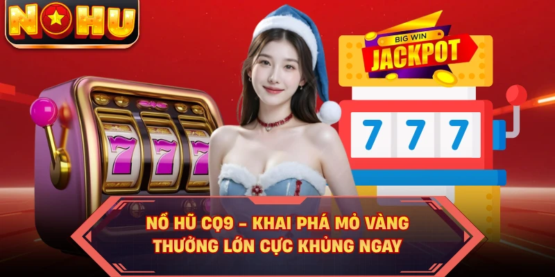Nổ Hũ CQ9 - Khai Phá Mỏ Vàng, Thưởng Lớn Cực Khủng Ngay