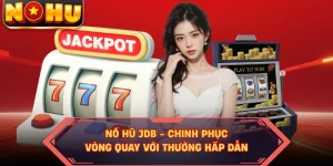 Nổ Hũ JDB - Chinh Phục Vòng Quay Với Thưởng Hấp Dẫn
