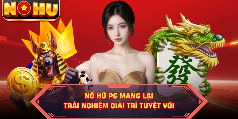 Nổ hũ PG mang lại trải nghiệm giải trí tuyệt vời