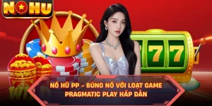 Nổ Hũ PP - Bùng Nổ Với Loạt Game Pragmatic Play Hấp Dẫn
