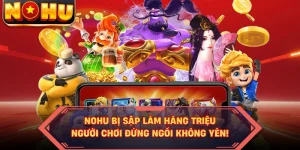 NOHU Bị Sập Làm Hàng Triệu Người Chơi Đứng Ngồi Không Yên!