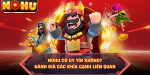NOHU Có Uy Tín Không? Đánh Giá Các Khía Cạnh Liên Quan