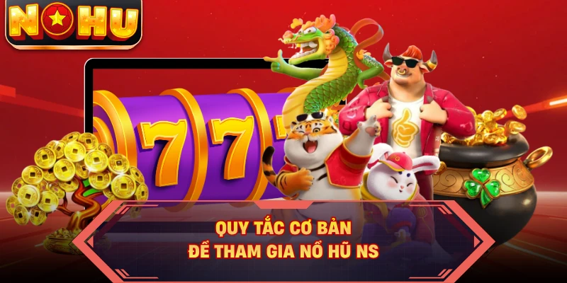 Quy tắc cơ bản để tham gia nổ hũ NS