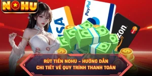 Rút Tiền NOHU - Hướng Dẫn Chi Tiết Về Quy Trình Thanh Toán
