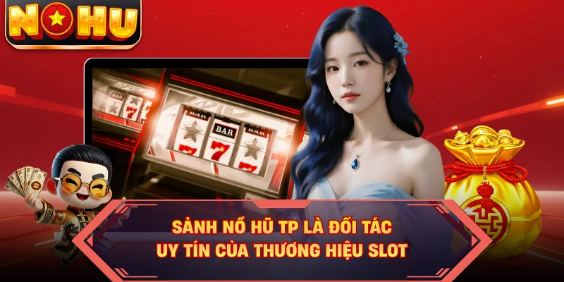 Sảnh nổ hũ TP là đối tác uy tín của thương hiệu slot