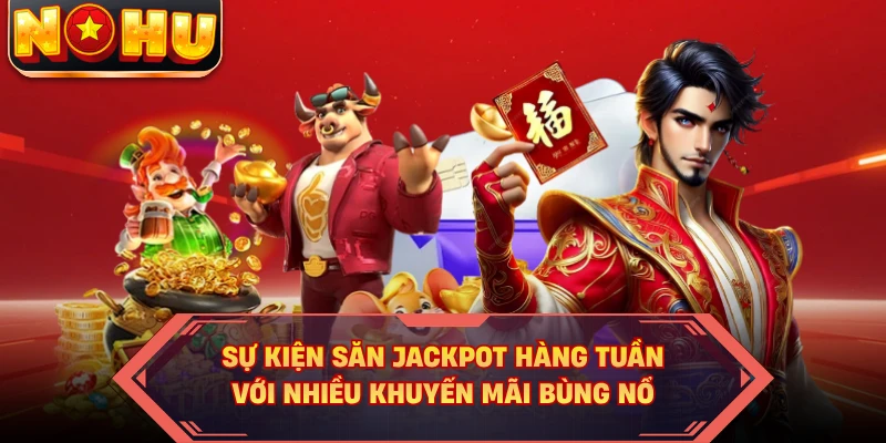 Sự kiện săn Jackpot hàng tuần với nhiều khuyến mãi bùng nổ 