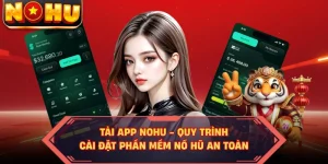 Tải App NOHU - Quy Trình Cài Đặt Phần Mềm Nổ Hũ An Toàn