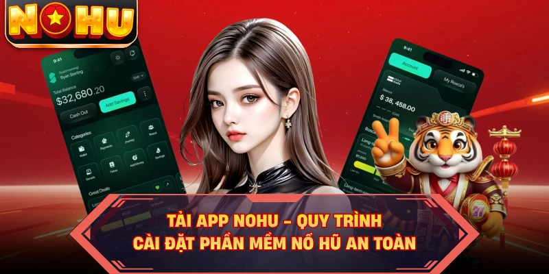 Tải App NOHU - Quy Trình Cài Đặt Phần Mềm Nổ Hũ An Toàn