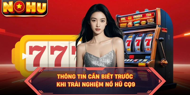 Thông tin cần biết trước khi trải nghiệm nổ hũ CQ9