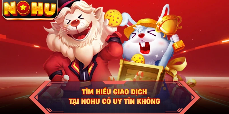 Tìm hiểu giao dịch tại NOHU có uy tín không