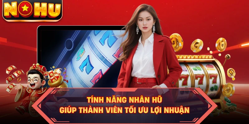 Tính năng nhân hũ giúp thành viên tối ưu lợi nhuận
