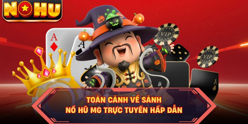 Toàn cảnh về sảnh nổ hũ MG trực tuyến hấp dẫn