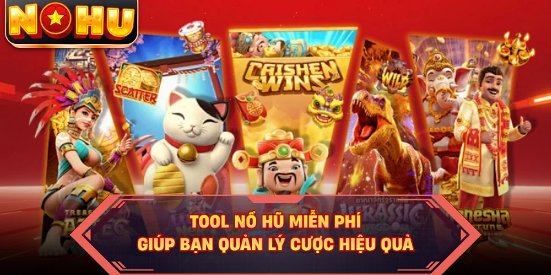 Tool nổ hũ miễn phí giúp bạn quản lý cược hiệu quả