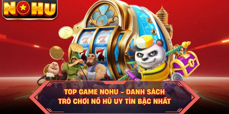 Top Game NOHU - Danh Sách Trò Chơi Nổ Hũ Uy Tín Bậc Nhất