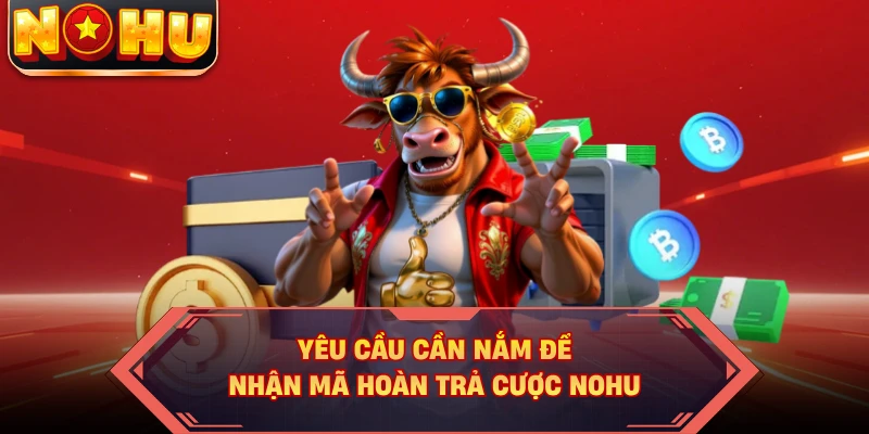 Yêu cầu cần nắm để nhận mã hoàn trả cược NOHU